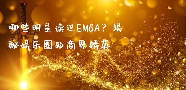 哪些明星读过EMBA?揭秘娱乐圈的商界精英_财经资讯_第1张_财经资讯_财务分析_全球经济_期货行情 哪些明星读过EMBA?揭秘娱乐圈的商界精英_https://m.apzhendong.com_财经资讯_第1张