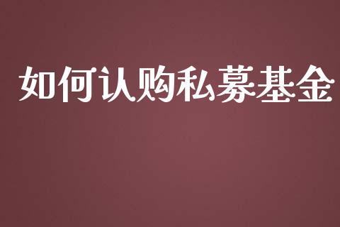 如何认购私募基金_https://m.apzhendong.com_财经资讯_第1张