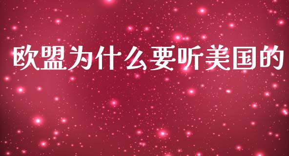 欧盟为什么要听美国的_https://m.apzhendong.com_期货行情_第1张