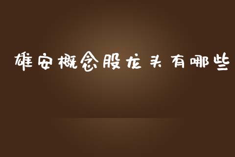 雄安概念股龙头有哪些_https://m.apzhendong.com_全球经济_第1张