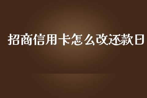 招商信用卡怎么改还款日_https://m.apzhendong.com_财经资讯_第1张