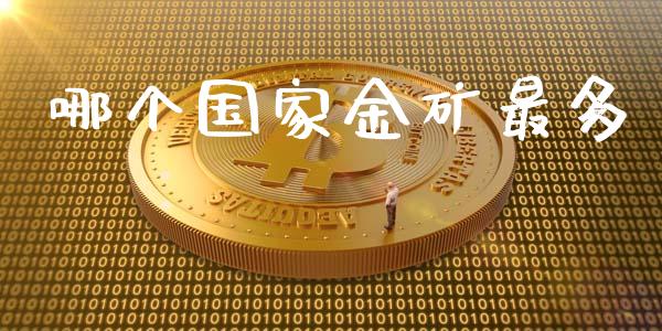 哪个国家金矿最多_https://m.apzhendong.com_期货行情_第1张