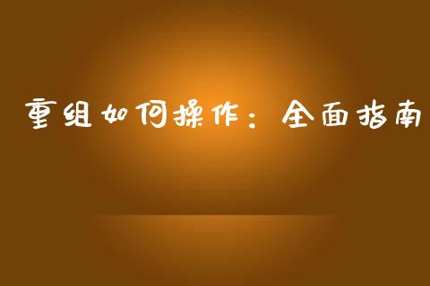 重组如何操作：全面指南_https://m.apzhendong.com_财经资讯_第1张