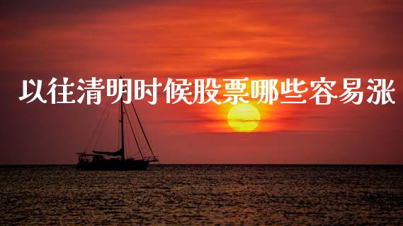 以往清明时候股票哪些容易涨_https://m.apzhendong.com_财经资讯_第1张