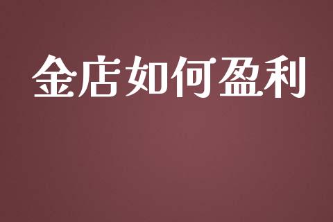 金店如何盈利_https://m.apzhendong.com_全球经济_第1张