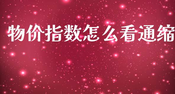 物价指数怎么看通缩_https://m.apzhendong.com_全球经济_第1张