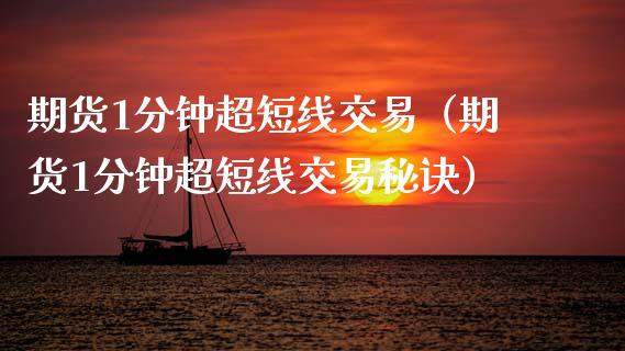 期货1分钟超短线交易（期货1分钟超短线交易秘诀）_https://m.apzhendong.com_期货行情_第1张