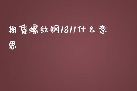 期货螺纹钢1811什么意思_https://m.apzhendong.com_全球经济_第1张