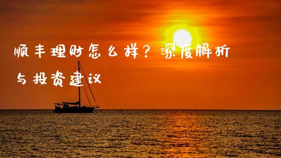 顺丰理财怎么样？深度解析与投资建议_https://m.apzhendong.com_全球经济_第1张