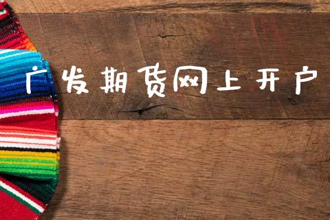 广发期货网上开户_https://m.apzhendong.com_财经资讯_第1张