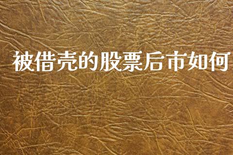 被借壳的股票后市如何_https://m.apzhendong.com_财经资讯_第1张