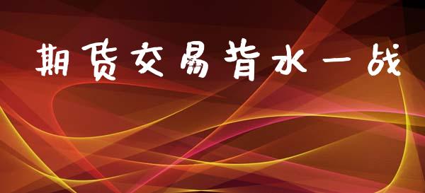 期货交易背水一战_https://m.apzhendong.com_期货行情_第1张