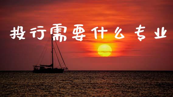 投行需要什么专业_https://m.apzhendong.com_财务分析_第1张