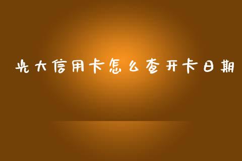 光大信用卡怎么查开卡日期_https://m.apzhendong.com_财务分析_第1张