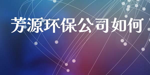 芳源环保公司如何_https://m.apzhendong.com_全球经济_第1张