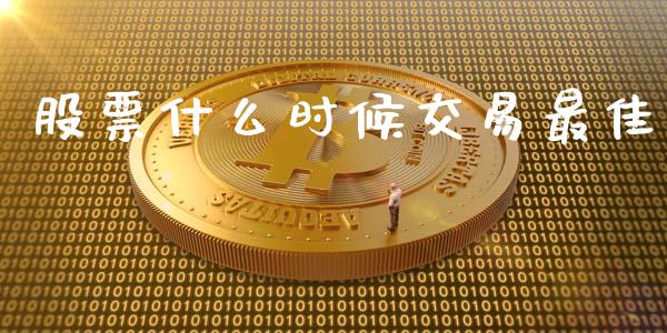 股票什么时候交易最佳_https://m.apzhendong.com_全球经济_第1张