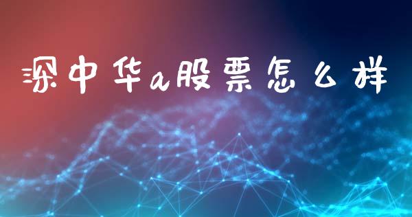 深中华a股票怎么样_https://m.apzhendong.com_财经资讯_第1张