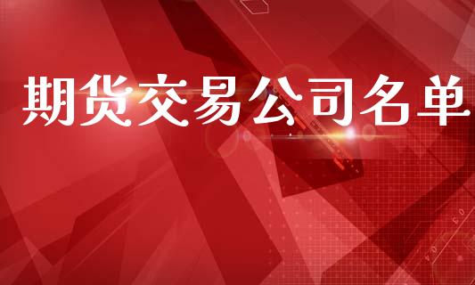 期货交易公司名单_https://m.apzhendong.com_财经资讯_第1张