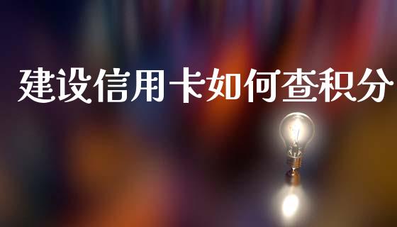 建设信用卡如何查积分_https://m.apzhendong.com_全球经济_第1张