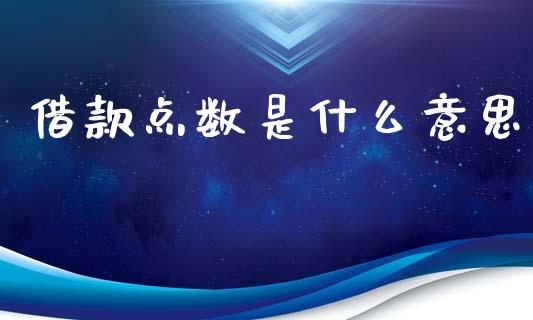 借款点数是什么意思_https://m.apzhendong.com_全球经济_第1张