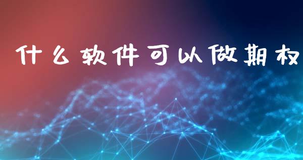 什么软件可以做期权_https://m.apzhendong.com_全球经济_第1张