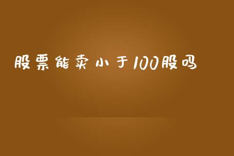 股票能卖小于100股吗_https://m.apzhendong.com_财经资讯_第1张