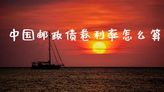 中国邮政债卷利率怎么算_https://m.apzhendong.com_财务分析_第1张