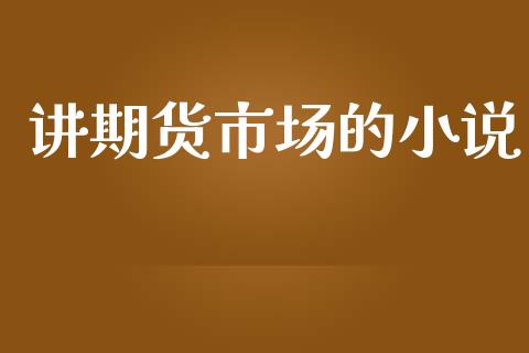 讲期货市场的小说_https://m.apzhendong.com_期货行情_第1张