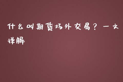 什么叫期货场外交易？一文详解_https://m.apzhendong.com_期货行情_第1张