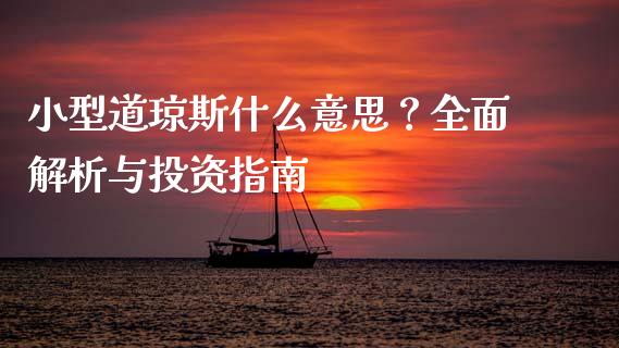 小型道琼斯什么意思？全面解析与投资指南_https://m.apzhendong.com_期货行情_第1张