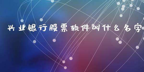 兴业银行股票软件叫什么名字_https://m.apzhendong.com_财经资讯_第1张