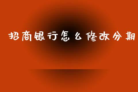 招商银行怎么修改分期_https://m.apzhendong.com_全球经济_第1张