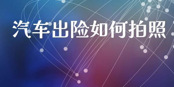 汽车出险如何拍照_https://m.apzhendong.com_财经资讯_第1张