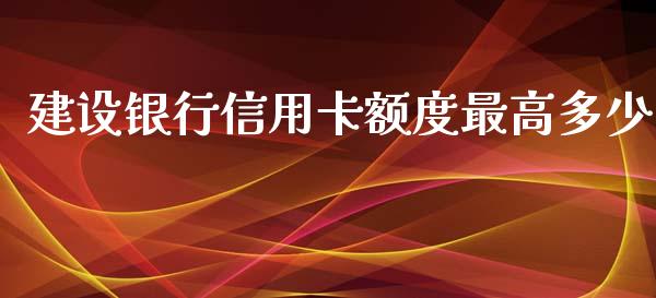 建设银行信用卡额度最高多少_https://m.apzhendong.com_财务分析_第1张