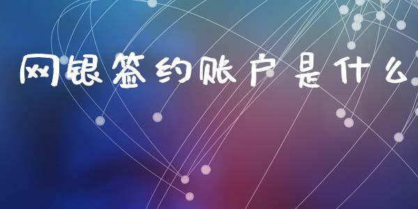 网银签约账户是什么_https://m.apzhendong.com_财经资讯_第1张