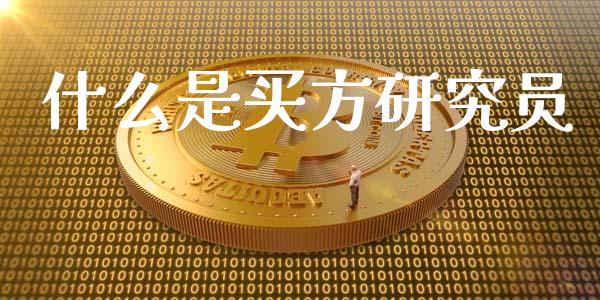 什么是买方研究员_https://m.apzhendong.com_期货行情_第1张