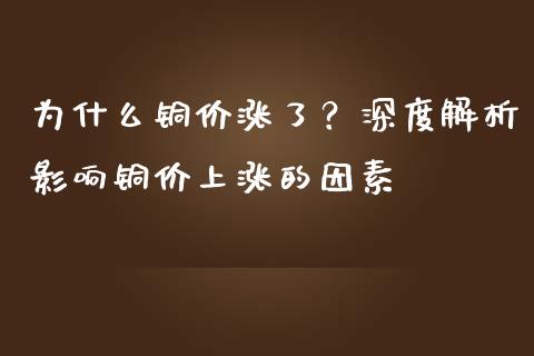 为什么铜价涨了？深度解析影响铜价上涨的因素_https://m.apzhendong.com_财务分析_第1张