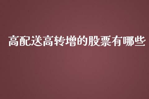 高配送高转增的股票有哪些_https://m.apzhendong.com_全球经济_第1张