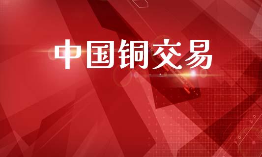 中国铜交易_https://m.apzhendong.com_财经资讯_第1张