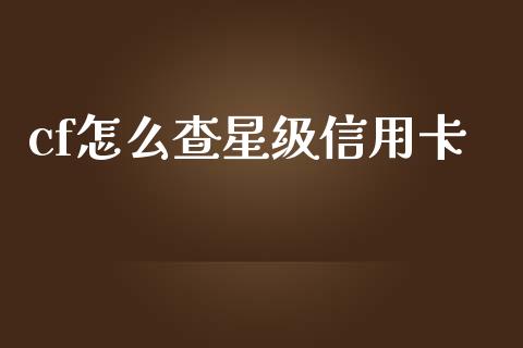 cf怎么查星级信用卡_https://m.apzhendong.com_财务分析_第1张