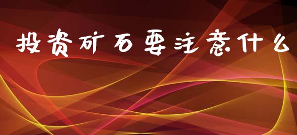 投资矿石要注意什么_https://m.apzhendong.com_财经资讯_第1张