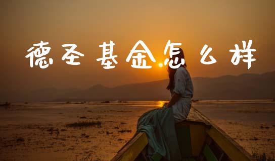 德圣基金怎么样_https://m.apzhendong.com_财经资讯_第1张