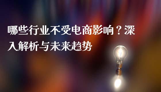 哪些行业不受电商影响？深入解析与未来趋势_https://m.apzhendong.com_财经资讯_第1张