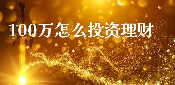 100万怎么投资理财_https://m.apzhendong.com_财务分析_第1张