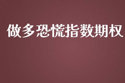 做多恐慌指数期权_https://m.apzhendong.com_期货行情_第1张