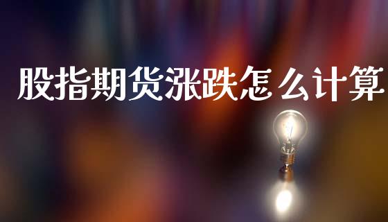 股指期货涨跌怎么计算_https://m.apzhendong.com_全球经济_第1张