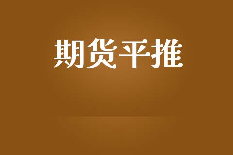 期货平推_https://m.apzhendong.com_期货行情_第1张