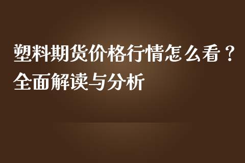 塑料期货价格行情怎么看？全面解读与分析_https://m.apzhendong.com_财务分析_第1张
