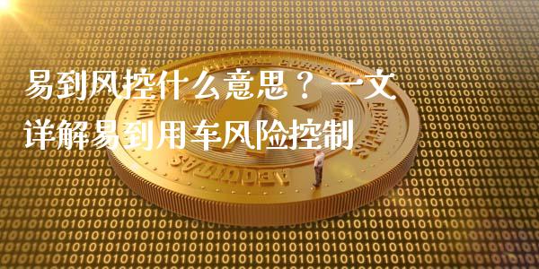 易到风控什么意思？ 一文详解易到用车风险控制_https://m.apzhendong.com_全球经济_第1张