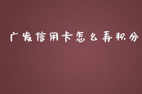 广发信用卡怎么弄积分_https://m.apzhendong.com_财务分析_第1张